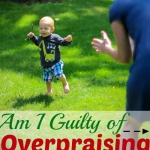 am i guilty of overpraising my child