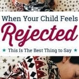 The most powerful way to respond when your child feels rejected.