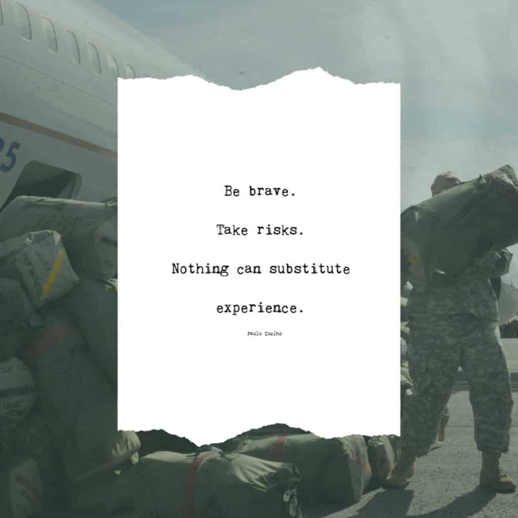 Military quote on bravery: "be brave. take risks. nothing can substitute experience."